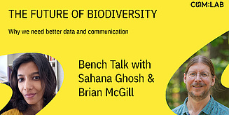 Ein Bild mit gelbem Hintergrund und den Fotos der beiden Teilnehmenden. Dazu der Text The Future of Biodiversity. Why we need better data and communication. Bench Talk with Sahana Ghosh and Brian McGill